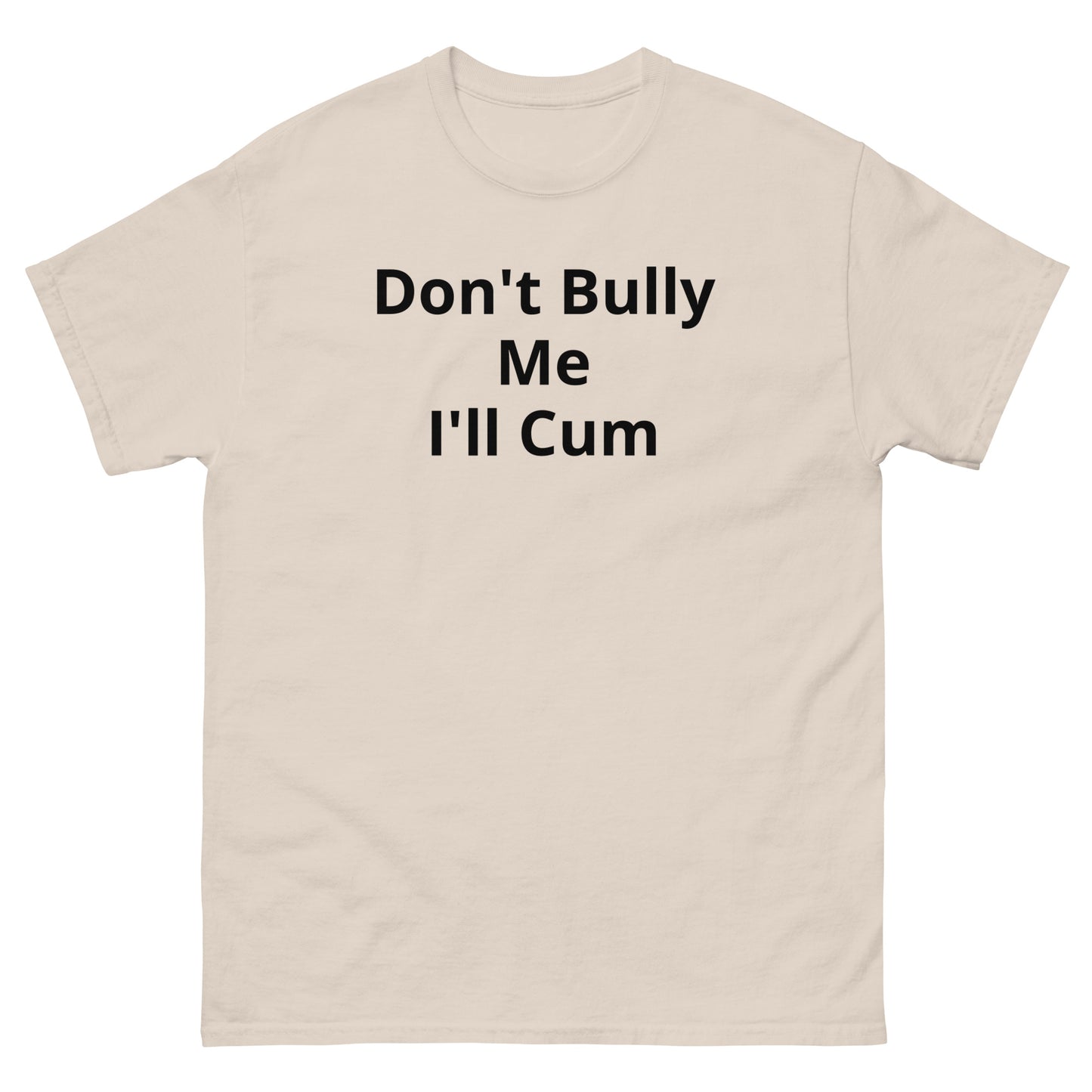 Don't Bully Me I'll Cum