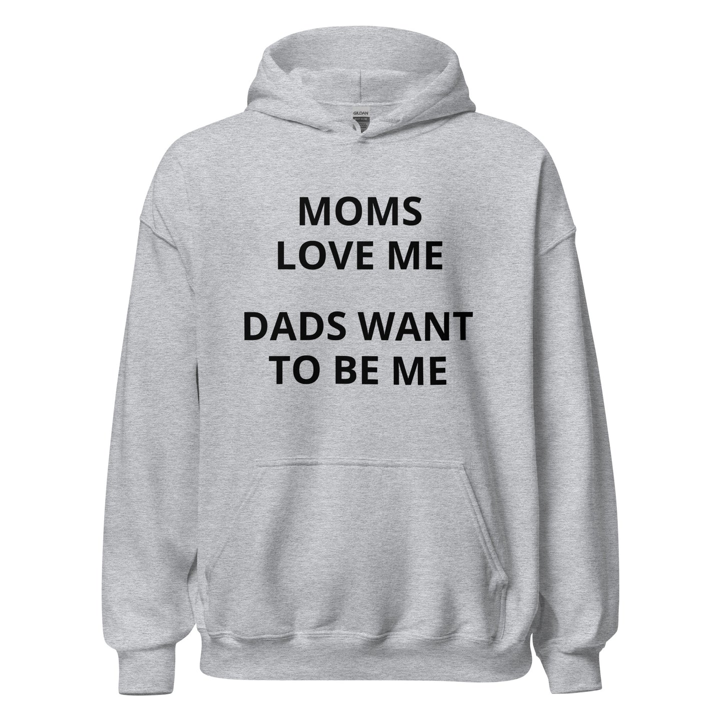Moms Love Me Dads Want to Be Me Hoodie