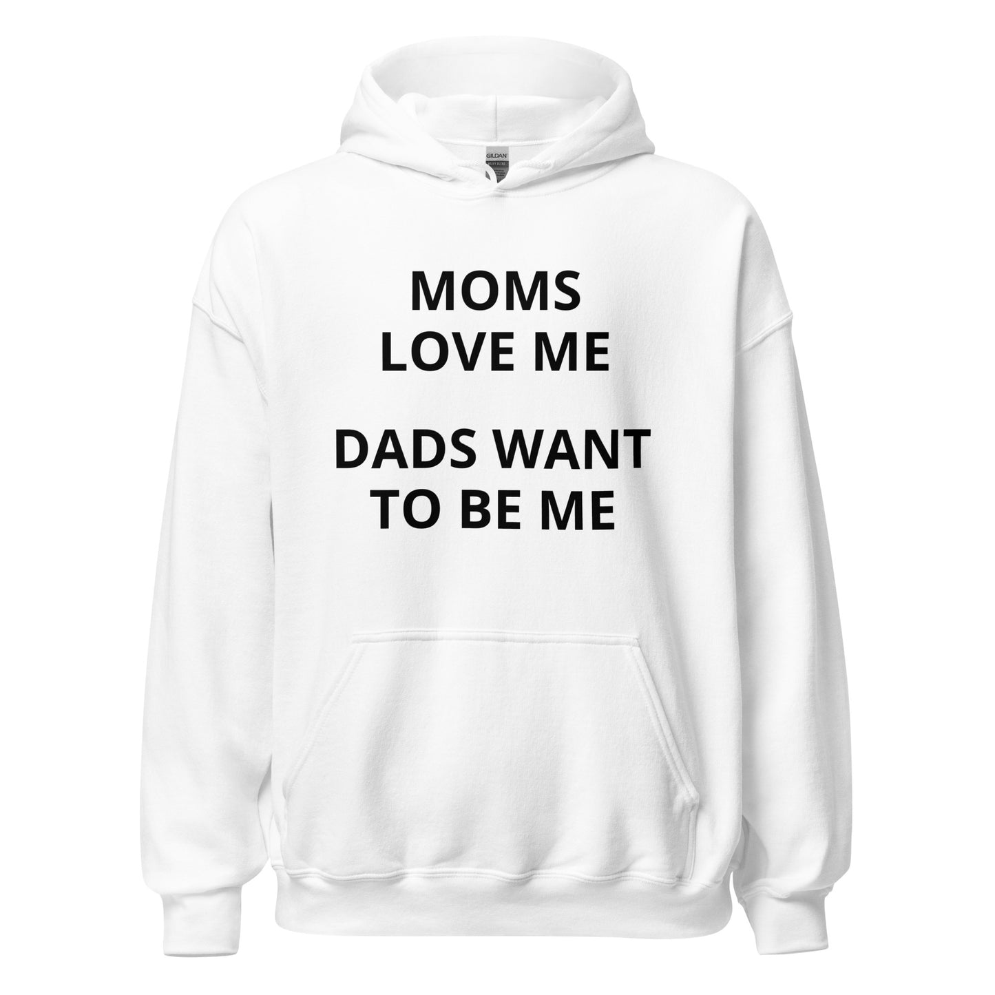 Moms Love Me Dads Want to Be Me Hoodie